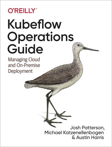 Kubeflow Operations Guide Managing Cloud And Onpremise Deployment Josh Patterson Michael Katzenellenbogen Austin Harris