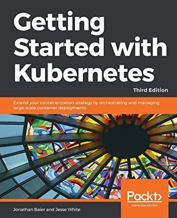 Getting Started With Kubernetes 3rd Edition Jesse White Jonathan Baier