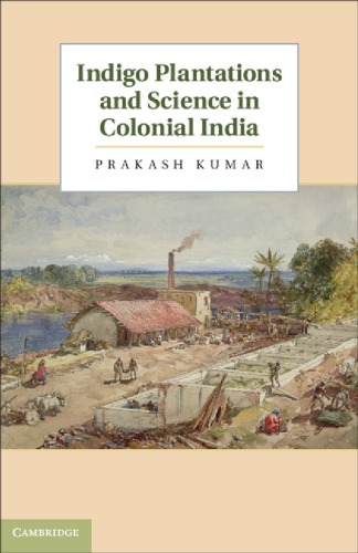 Indigo Plantations And Science In Colonial India Kumar Prakash
