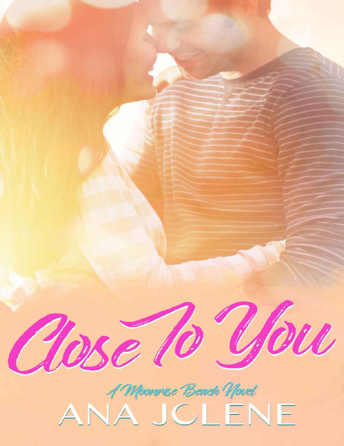 Close To You A Small Town Romance Moonrise Beach 1 Ana Jolene Jolene