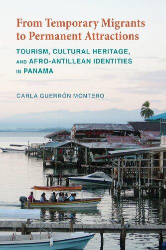 From Temporary Migrants To Permanent Attractions Tourism Cultural Heritage And Afroantillean Identities In Panama Carla Guerrn Montero