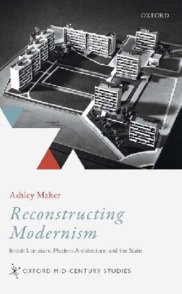 Reconstructing Modernism British Literature Modern Architecture And The State Ashley Maher