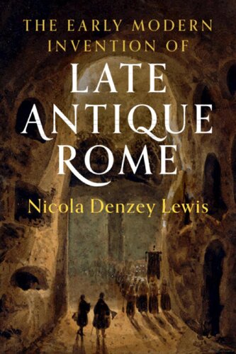 The Early Modern Invention Of Late Antique Rome Nicola Denzey