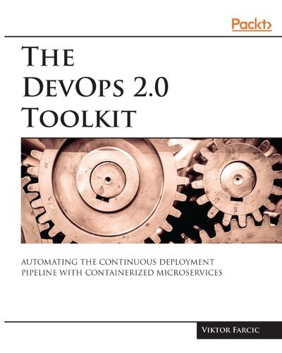 The Devops 20 Toolkit Automating The Continuous Deployment Pipeline With Containerized Microservices Viktor Farcic