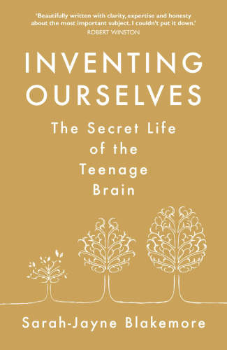 Inventing Ourselves The Secret Life Of The Teenage Brain Sarahjayne Blakemore