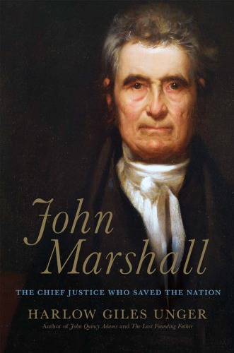John Marshall The Supreme Courts Chief Justice Who Transformed The Young Republic Harlow Giles Unger