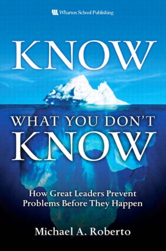 Know What You Dont Know How Great Leaders Prevent Problems Before They Happen Roberto