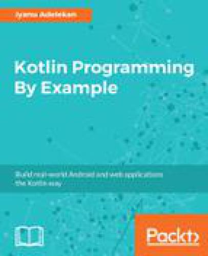 Kotlin Programming By Example Build Realworld Android And Web Applications The Kotlin Waybuild Realworld Android And Web Applications The Kotlin Adelekan