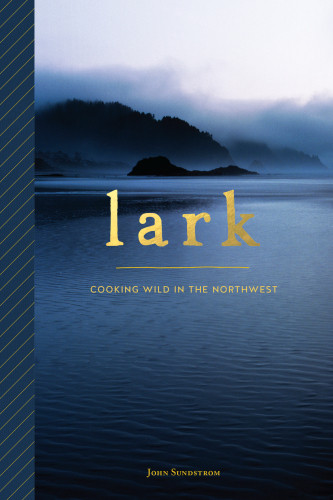 Lark Cooking Wild In The Northwest Jonathan Sundstrom