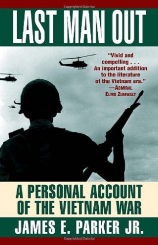 Last Man Out A Personal Account Of The Vietnam War Jr James E Parker