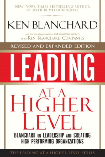 Leading At A Higher Level Revised And Expanded Edition Blanchard On Leadership And Creating High Performing Organizations Blanchard