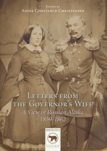 Letters From The Governors Wife A View Of Russian Alaska 18591862 Christensen