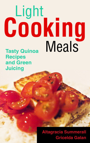 Light Cooking Meals Tasty Quinoa Recipes And Green Juicing Summerall