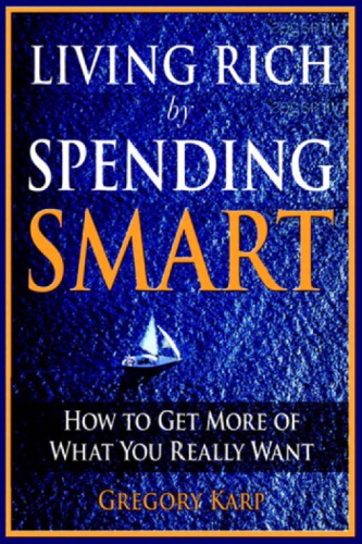 Living Rich By Spending Smart How To Get More Of What You Really Want Karp