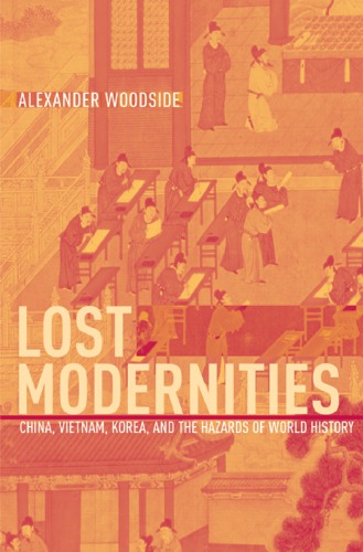 Lost Modernities China Vietnam Korea And The Hazards Of World History Woodside