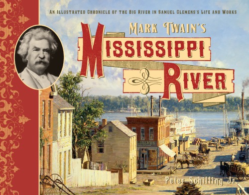 Mark Twains Mississippi River An Illustrated Chronicle Of The Big River In Samuel Clemenss Life And Works Jr