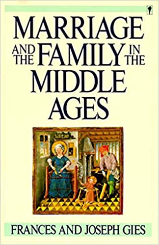 Marriage And The Family In The Middle Ages Frances And Joseph Gies