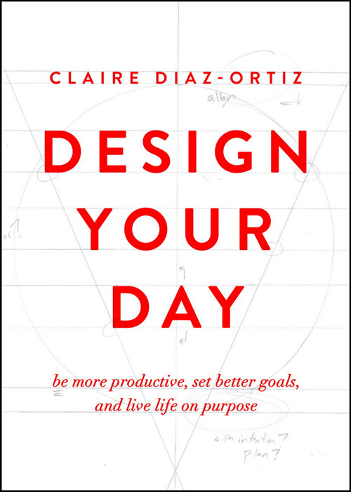 Design Your Day Be More Productive Set Better Goals And Live Life On Purpose Claire Diazortiz