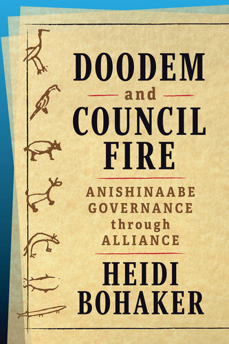 Doodem And Council Fire Anishinaabe Governance Through Alliance Heidi Bohaker