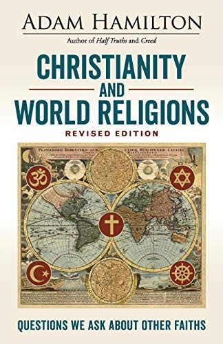 Christianity And World Religions Questions We Ask About Other Faiths Adam Hamilton