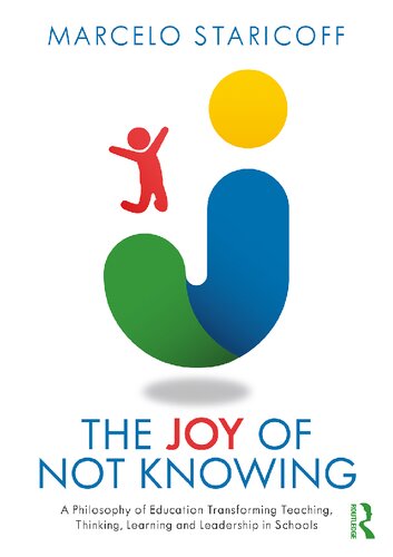 The Joy Of Not Knowing A Philosophy Of Education Transforming Teaching Thinking Learning And Leadership In Schools Marcelo Staricoff