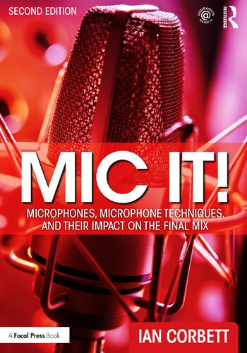 Mic It Microphones Microphone Techniques And Their Impact On The Final Mix Second Edition Ian Corbett