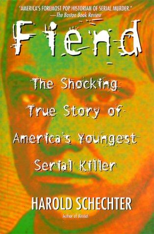 Fiend The Shocking True Story Of Americas Youngest Serial Killer Schechter