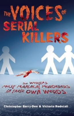 The Voices Of Serial Killers The Worlds Most Maniacal Murderers In Their Own Words Christopher Berrydee