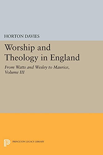 Worship And Theology In England Volume Iii From Watts And Wesley To Maurice Princeton Legacy Library 1869 Reprint Davies