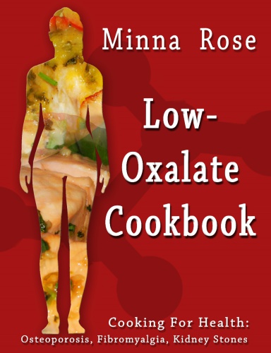 Lowoxalate Cookbook Cooking For Health Osteoporosis Fibromyalgia Kidney Stones 1st Edition Minna Rose