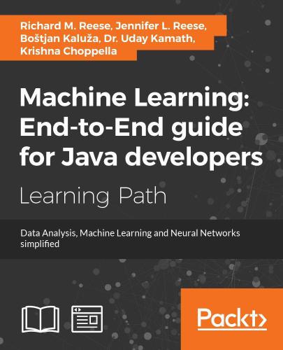 Machine Learning Endtoend Guide For Java Developers Data Analysis Machine Learning And Neural Networks Simplified Reese