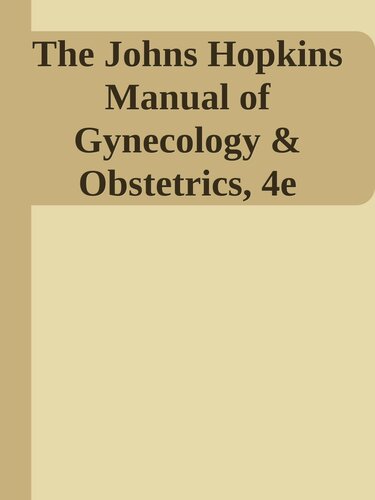 The Johns Hopkins Manual Of Gynecology And Obstetrics International Edition Spiral Manual Series Lippincott Manual Series Formerly Known As The Spiral Manual Series 4th Revised International Ed Department Of Gynecology And Obstetrics Johns Hopkins University
