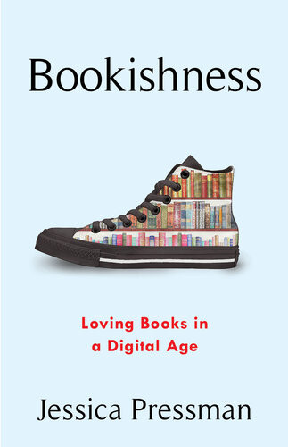 Bookishness Loving Books In A Digital Age Jessica Pressman