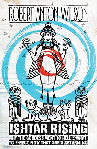 Ishtar Rising Why The Goddess Went To Hell And What To Expect Now That Shes Returning 2nd Robert Anton Wilson