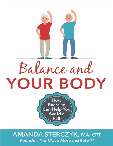 Balance And Your Body How Exercise Can Help You Avoid A Fall A Seniors Homebased Exercise Plan To Prevent Falls Maintain Independence And Stay In Your Own Home Longer Sterczyk