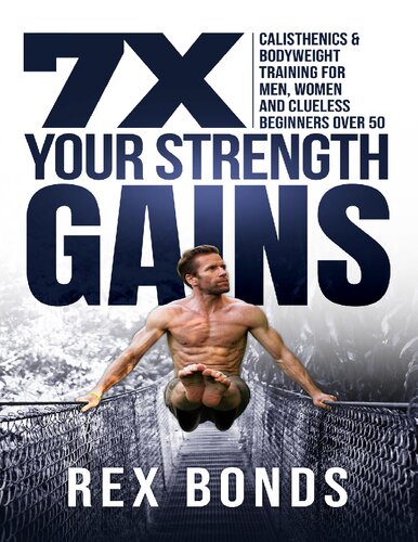 7x Your Strength Gains Calisthenics Bodyweight Training For Men Women And Clueless Beginners Over 50 Bodyweight Training Exercises And Workouts Aka Calisthenics Bonds Rex