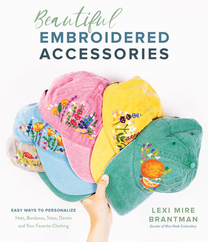 Beautiful Embroidered Accessories Easy Ways To Personalize Hats Bandanas Totes Denim And Your Favorite Clothing Lexi Mire Brantman