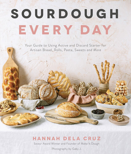 Sourdough Every Day Your Guide To Using Active And Discard Starter For Artisan Bread Rolls Pasta Sweets And More Hannah Dela Cruz