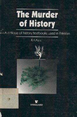 The Murder Of History A Critique Of History Textbooks Used In Pakistan Kk Aziz