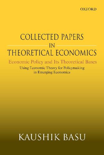 Collected Papers In Theoretical Economics Volume V Economic Policy And Its Theoretical Bases Using Economic Theory For Policymaking In Emerging Economies Kaushik Basu
