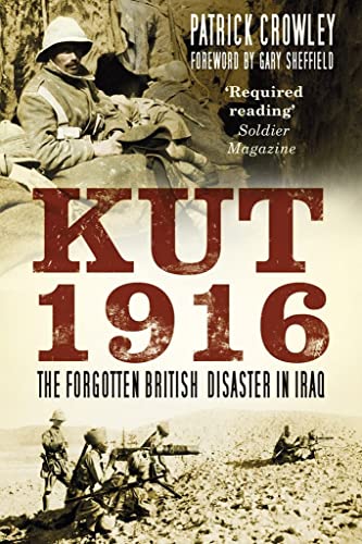 Kut 1916 The Forgotten British Disaster In Iraq Reprint Crowley