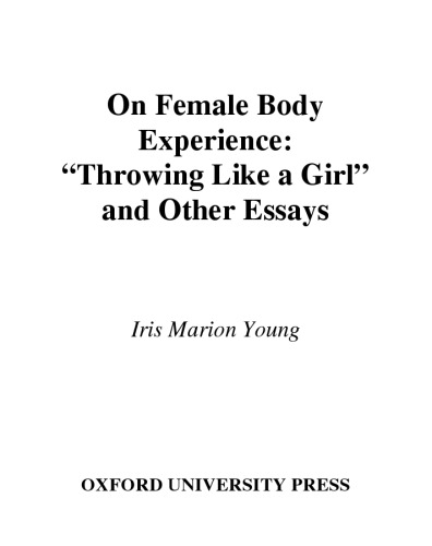 On Female Body Experience Throwing Like A Girl And Other Essays Young