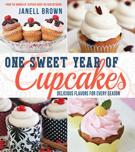 One Sweet Year Of Cupcakes Delicious Flavors For Every Season Janell Brown