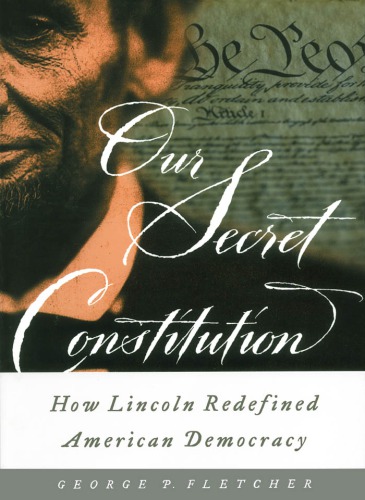 Our Secret Constitution How Lincoln Redefined American Democracy Fletcher