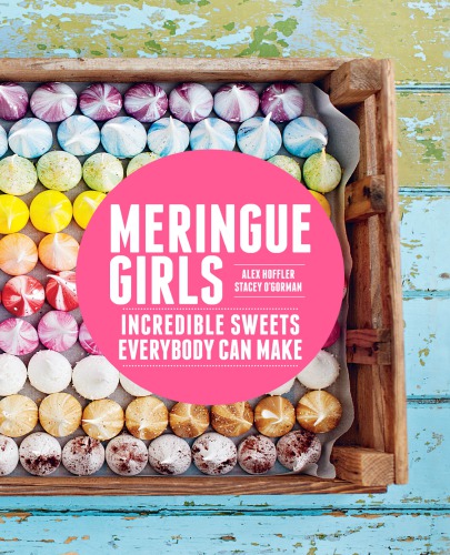 Meringue Girls Incredible Sweets Everybody Can Make Alex Hoffler Stacey Ogorman