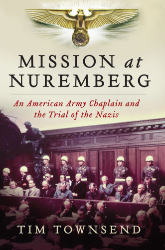 Mission At Nuremberg An American Army Chaplain And The Trial Of The Nazis Townsend