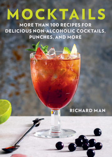 Mocktails More Than 50 Recipes For Delicious Nonalcoholic Cocktails Punches And More Richard Man