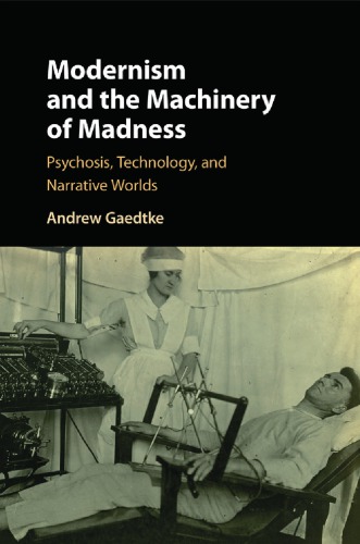 Modernism And The Machinery Of Madness Psychosis Technology And Narrative Worlds Gaedtke