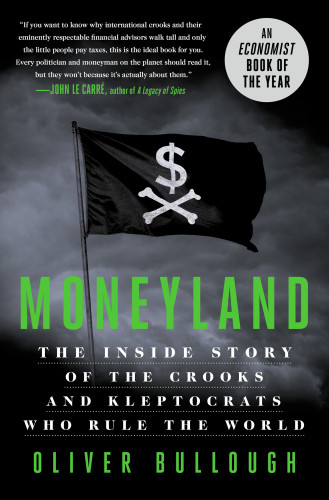 Moneyland The Inside Story Of The Crooks And Kleptocrats Who Rule The World Oliver Bullough