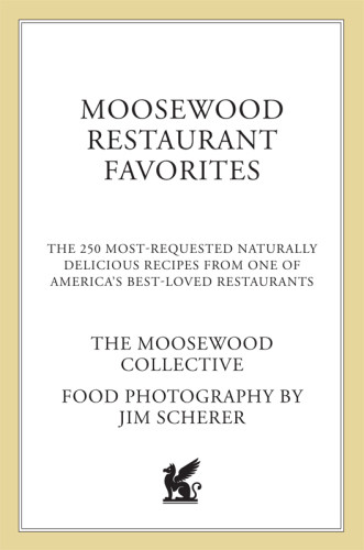 Moosewood Restaurant Favorites The 250 Mostrequested Naturally Delicious Recipes From One Of Americas Bestloved Restaurants The Moosewood Collective